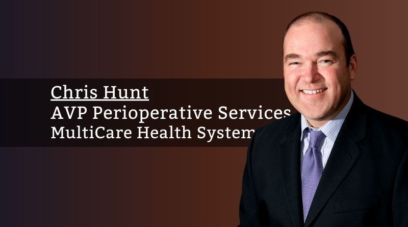 Chris Hunt, AVP Perioperative Services, MultiCare Health System