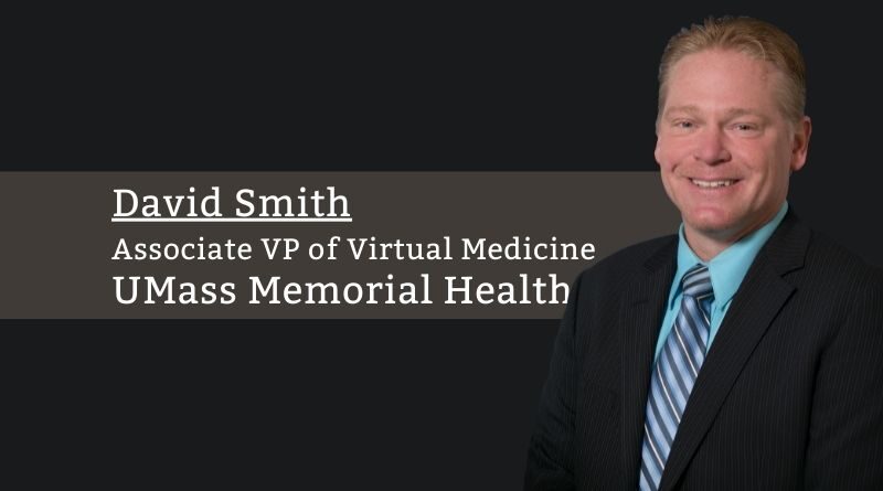 David Smith, Associate VP of Virtual Medicine, Information Services, UMass Memorial Health