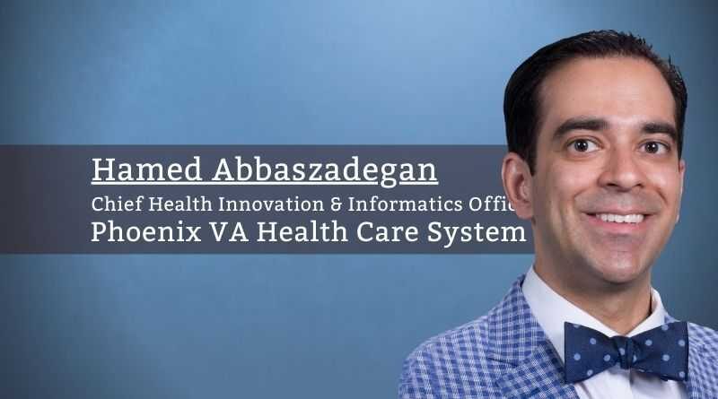 Hamed Abbaszadegan, Chief Health Innovation & Informatics Officer, Phoenix VA Health Care System