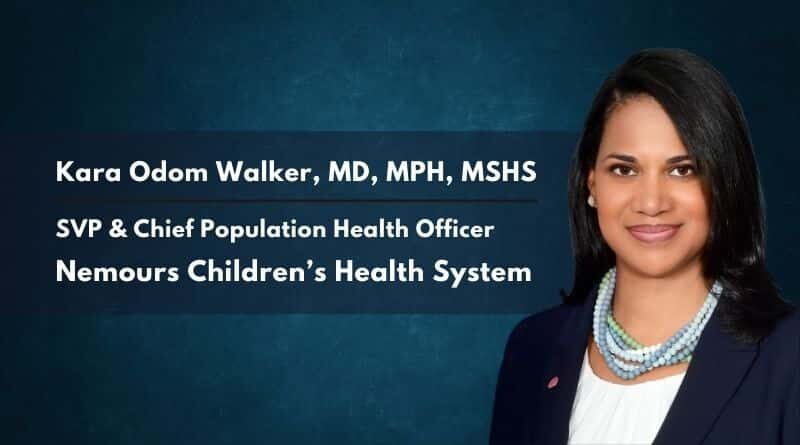 Kara Odom Walker, MD, MPH, MSHS, SVP & Chief Population Health Officer, Nemours Children’s Health System