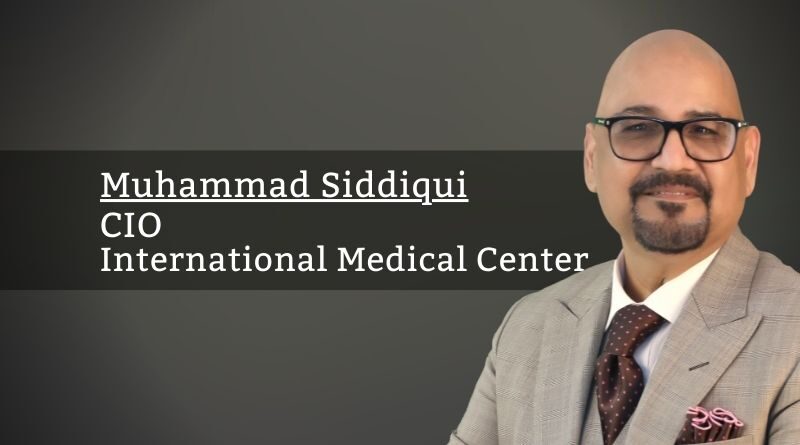 By Muhammad Siddiqui, CIO, International Medical Center