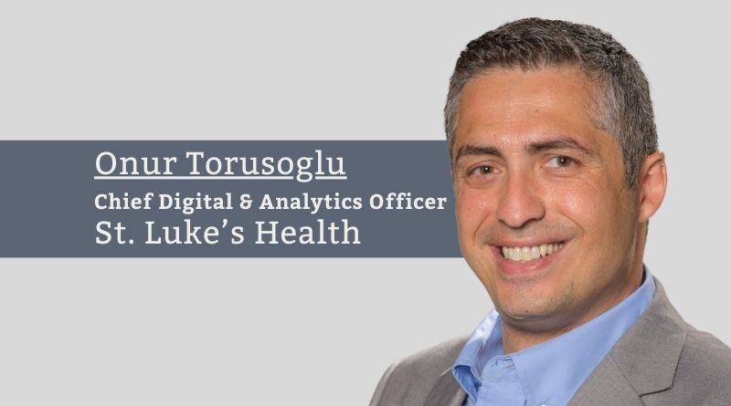 Onur Torusoglu, VP, Chief Digital & Analytics Officer, St. Luke’s Health