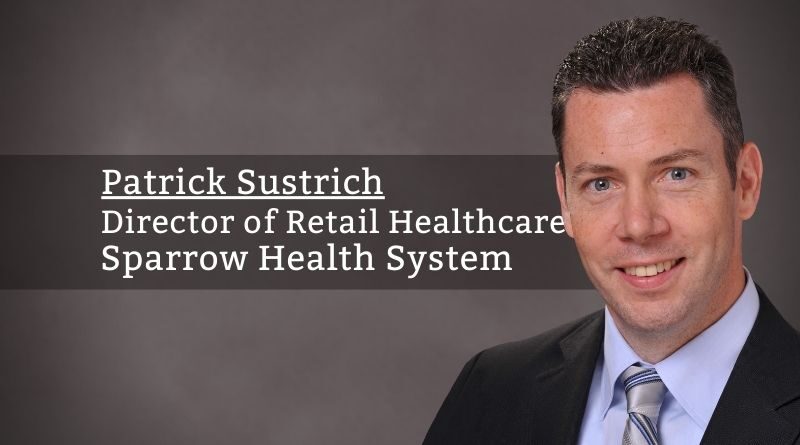 Patrick Sustrich, MS, Director of Retail Healthcare, Sparrow Health System