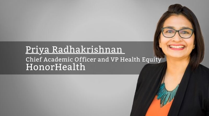 Priya Radhakrishnan, MD, FACP, Chief Academic Officer and VP Health Equity, HonorHealth