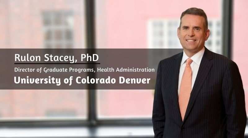 Rulon Stacey, Ph.D., Director of Graduate Programs, Health Administration, University of Colorado Denver