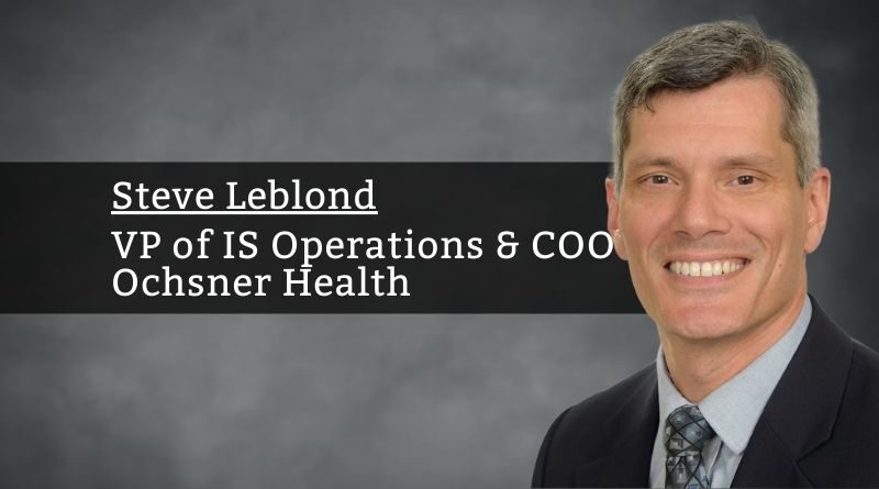 Steve Leblond, VP of IS Operations & COO, Ochsner Health